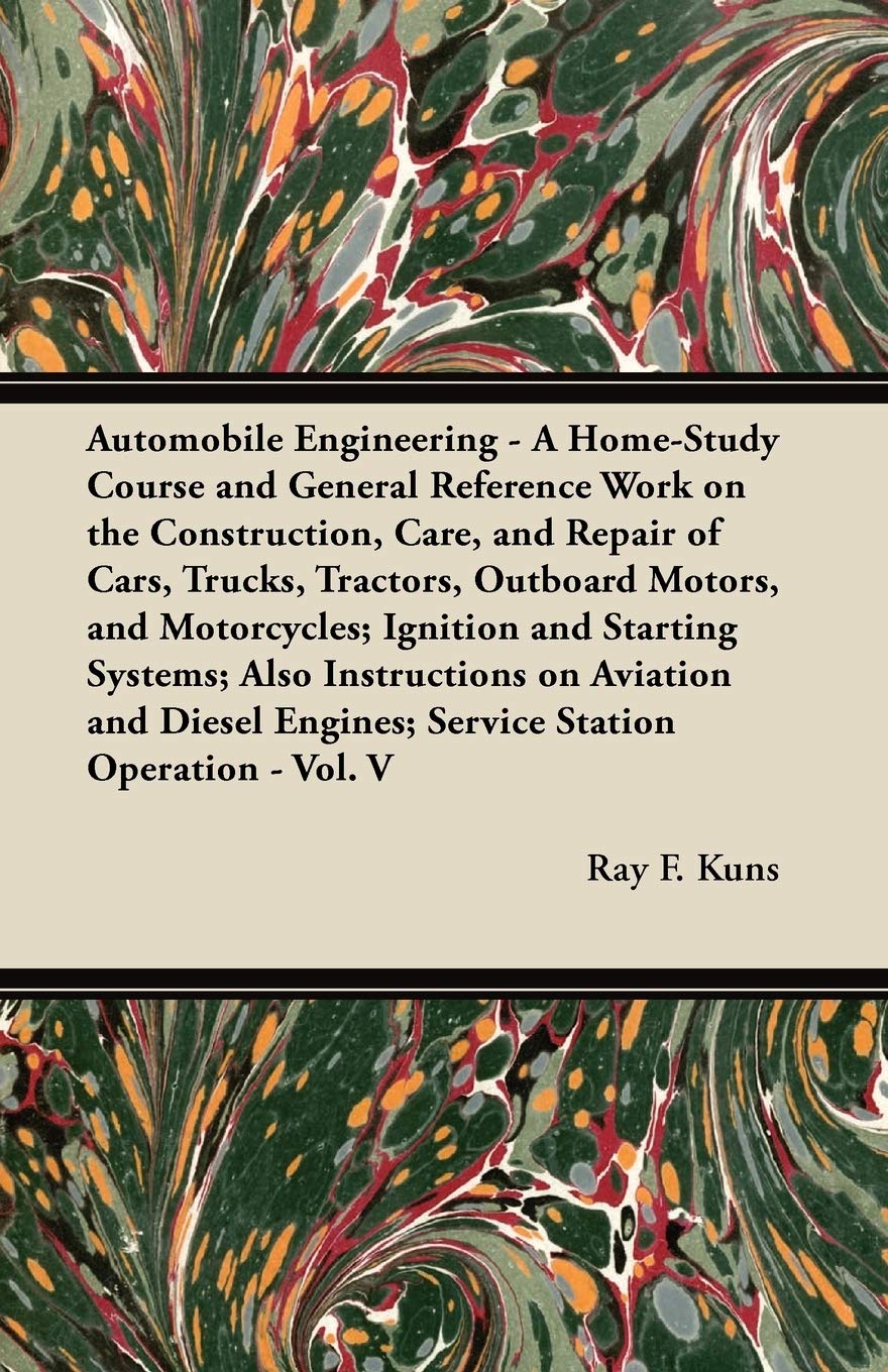 Automobile Engineering - A Home-Study Course and General Reference Work on the Construction, Care, and Repair of Cars, Trucks, Tractors, Outboard ... Engines; Service Station Operation - Vol. V