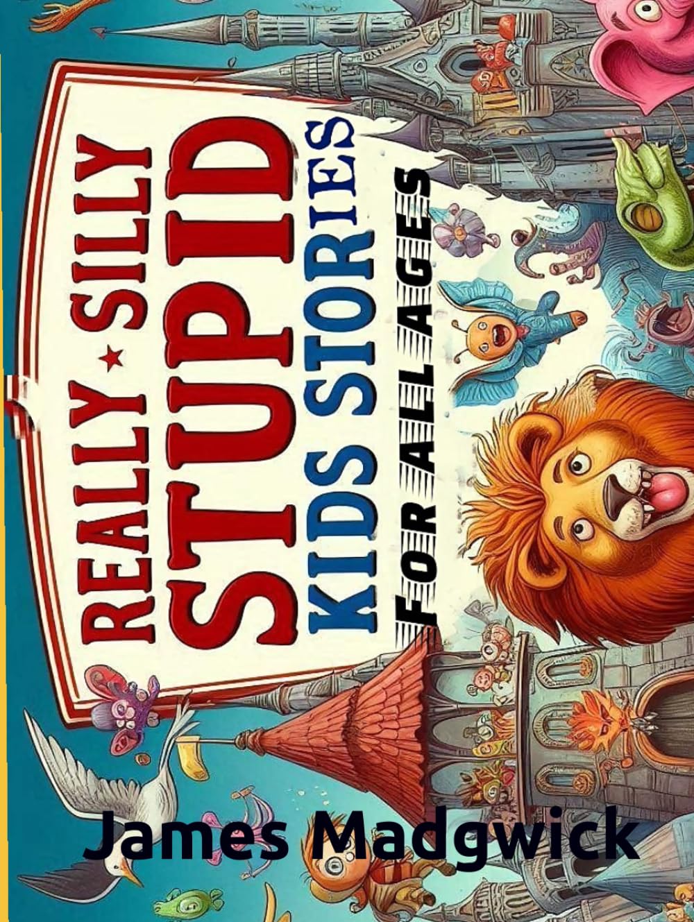 Really Silly Stupid Kids Stories: For all ages