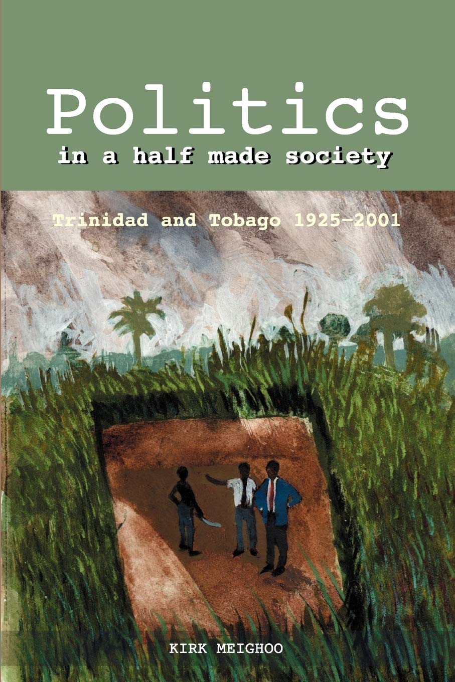 Politics in a Half Made Society: Trinidad and Tobago, 1925-2001