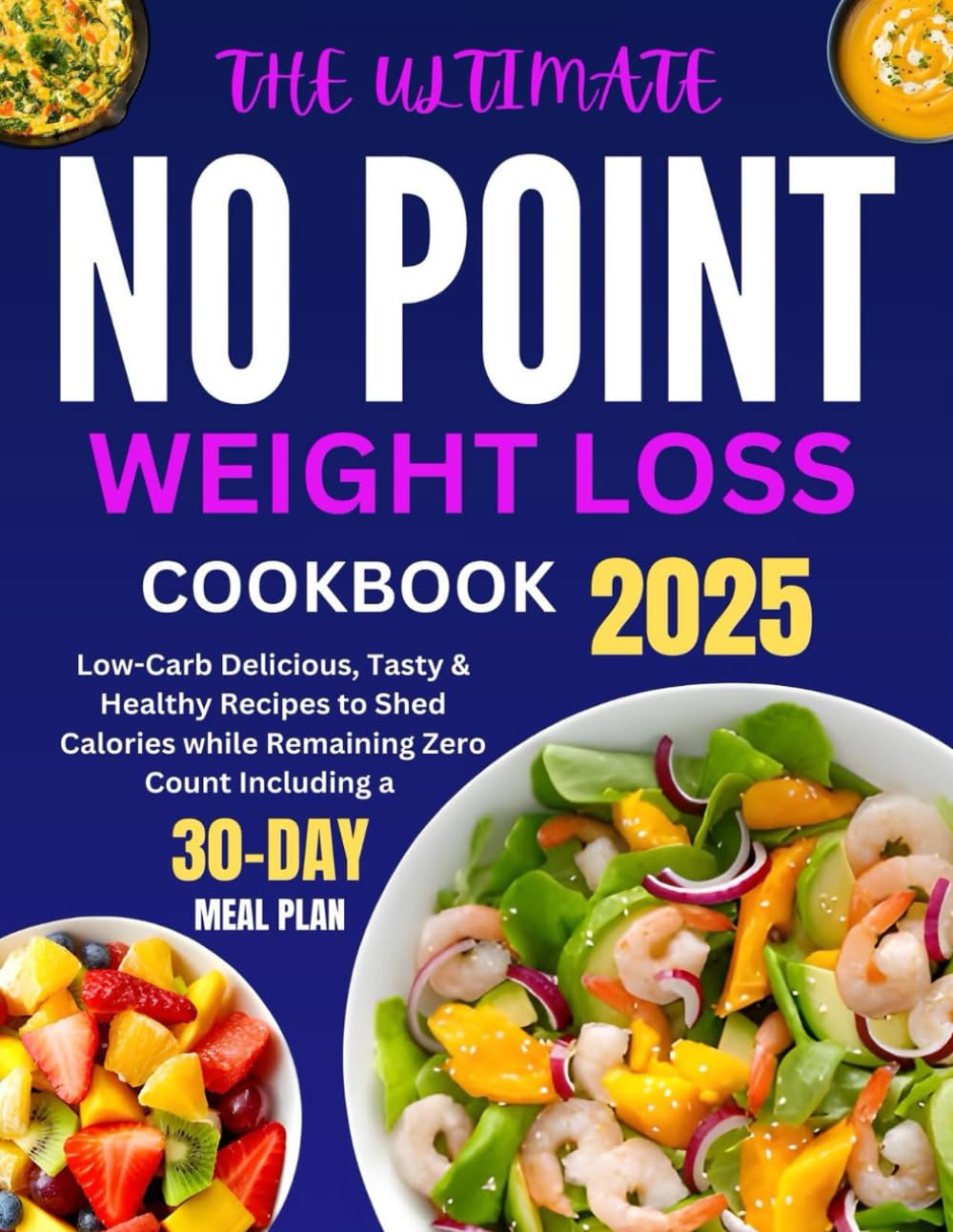 The Ultimate No Point Weight Loss Cookbook 2025: Low-Carb Delicious, Tasty & Healthy Recipes to Shed Calories while Remaining Zero Count Including a 30-Day Meal Plan