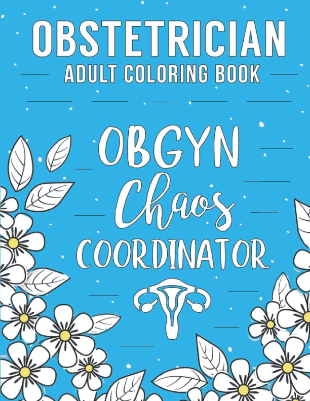 Obstetrician Adult Coloring Book: A Snarky & Humorous Obgyn Coloring Book for Stress Relief | Gifts for Gynecologists, Obstetricians Women, Men or Retirement.