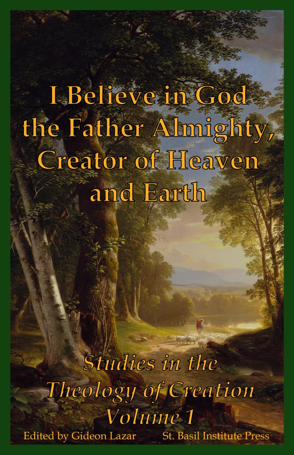 I Believe in God the Father Almighty, Creator of Heaven and Earth: Studies in the Theology of Creation Volume 1