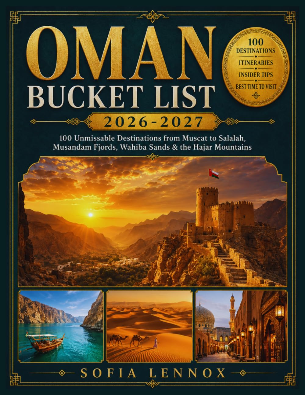 OMAN BUCKET LIST 2026-2027: 100 Unmissable Destinations from Muscat to Salalah, Musandam Fjords, Wahiba Sands & the Hajar Mountains