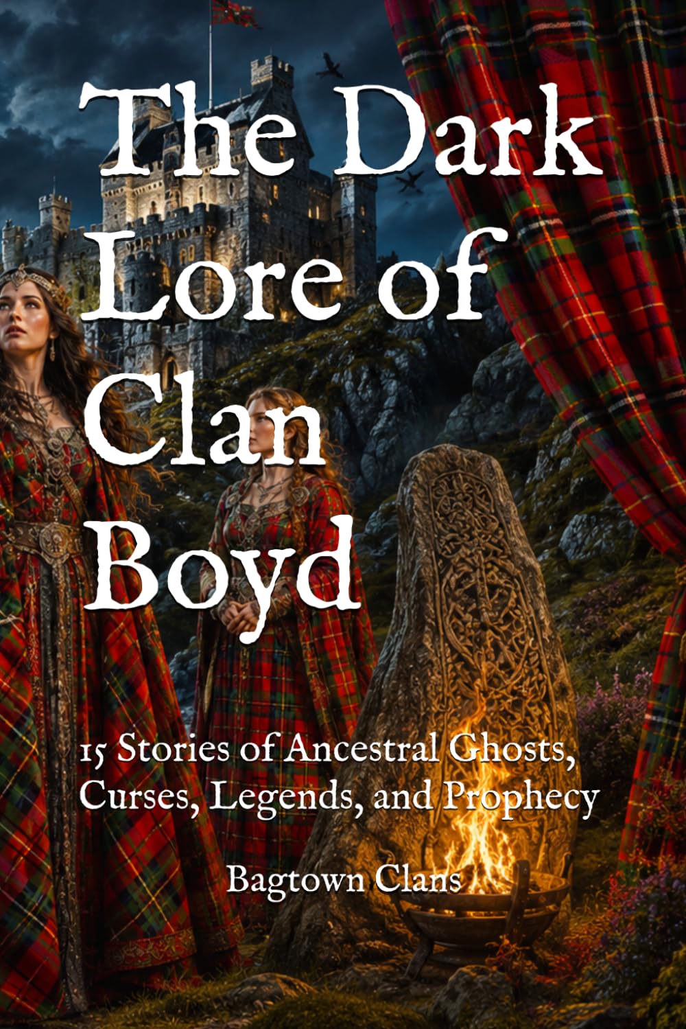 The Dark Lore of Clan Boyd: 15 Stories of Ancestral Ghosts, Curses, Legends, and Prophecy (The Dark Lore of Scottish Clans)