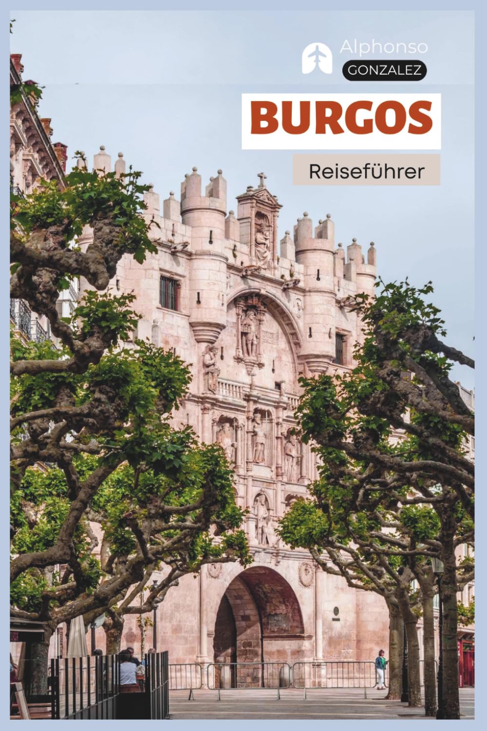 Burgos Reiseführer: Praktische Planung, Unterkünfte, Sehenswürdigkeiten, El Cid-Erbe, Jakobsweg, Kulinarische Genüsse, Tagesausflüge und Routenvorschläge