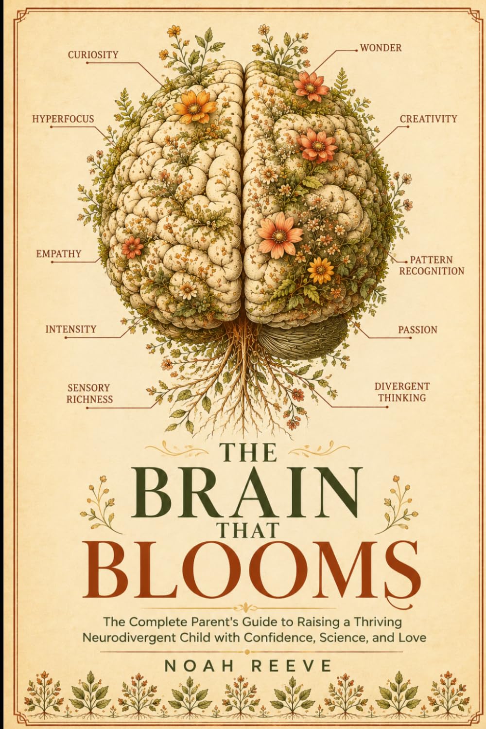 The Brain That Blooms: The Complete Parent's Guide to Raising a Thriving Neurodivergent Child with Confidence, Science, and Love