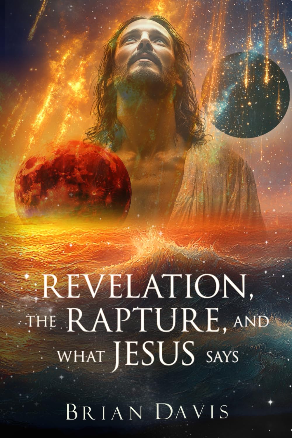 Revelation, the Rapture, and What Jesus Says: Jesus's Teachings about the Rapture and End-Times