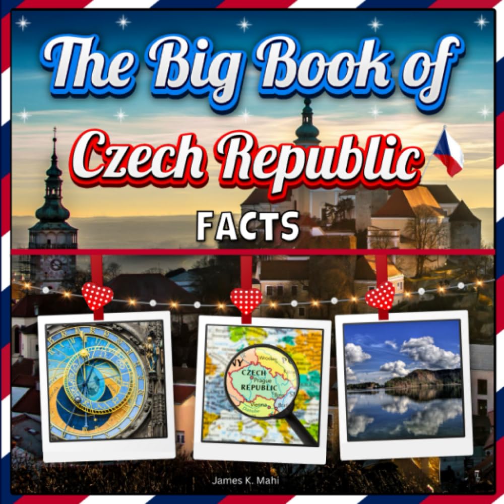 The Big Book of Czech Republic Facts: An Educational Country Travel Picture Book for Kids about History, Destination Places, Animals, and Many More
