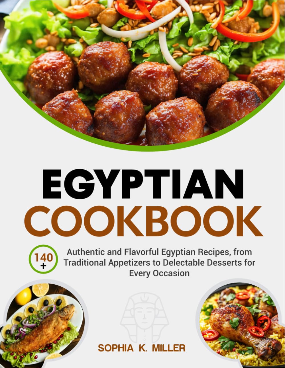 Egyptian Cookbook: 140+ Authentic and Flavorful Egyptian Recipes, from Traditional Appetizers to Delectable Desserts for Every Occasion
