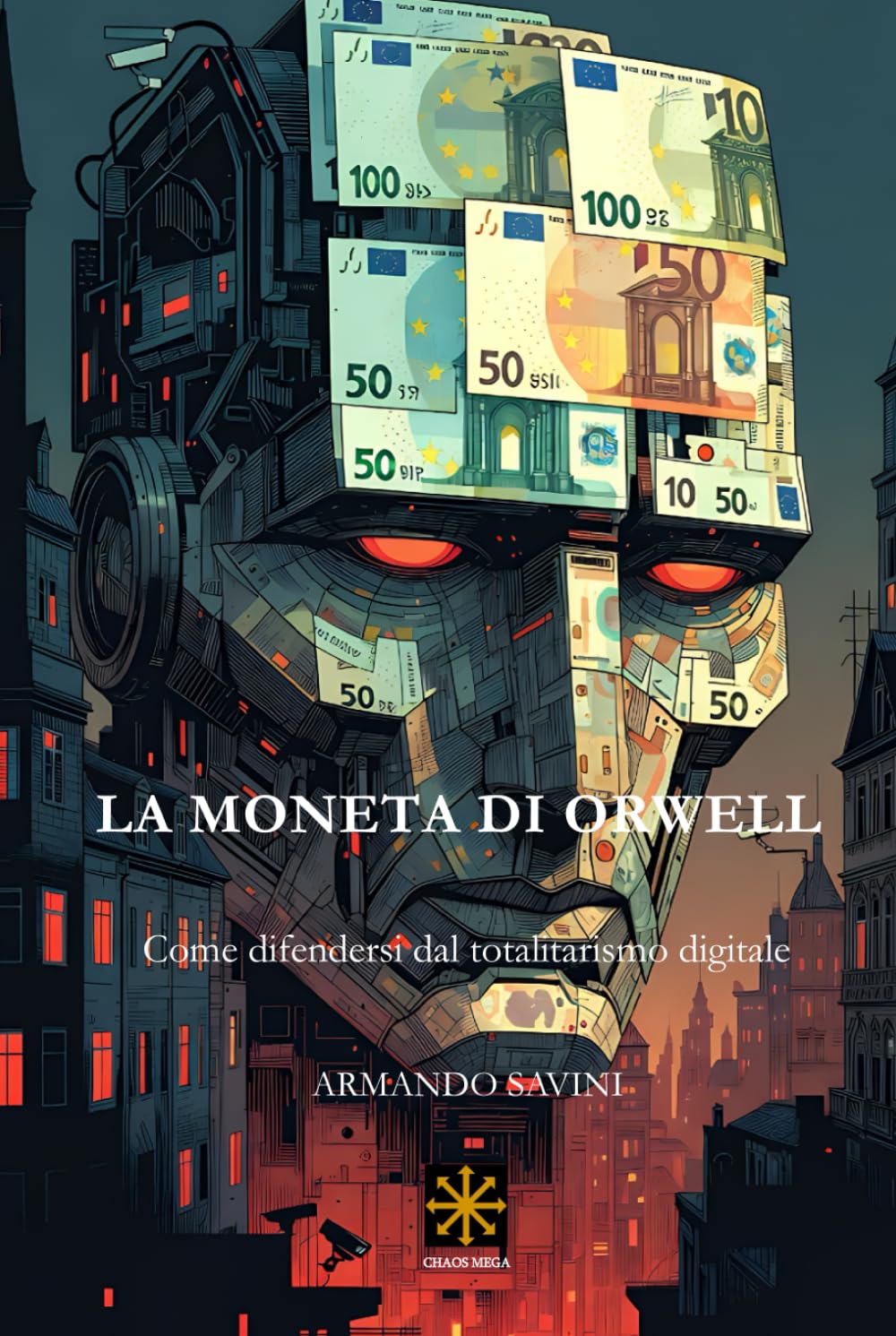 LA MONETA DI ORWELL: Come difendersi dal totalitarismo digitale (CHAOS MEGA)