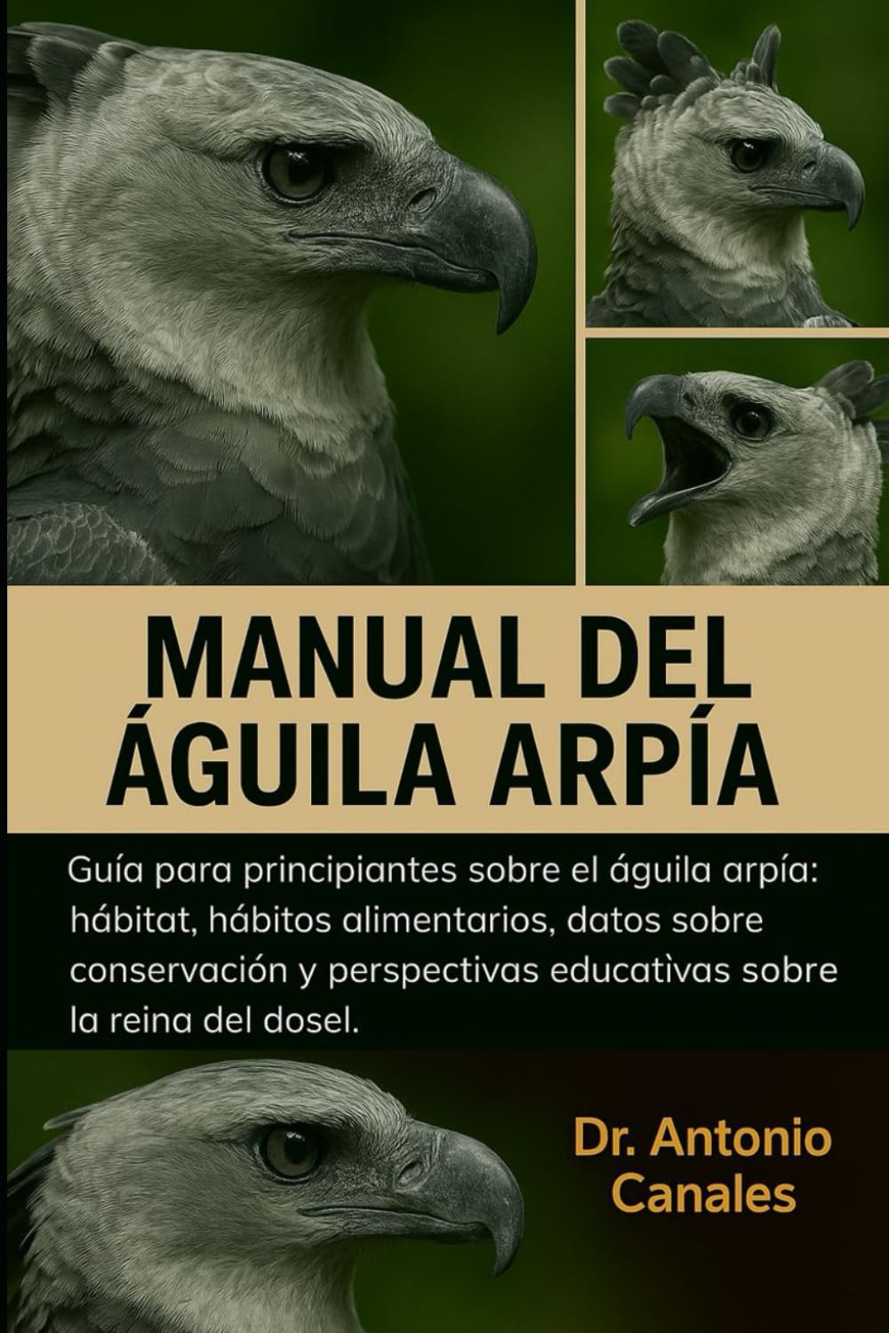 MANUAL DEL ÁGUILA ARPÍA: Guía para principiantes sobre el águila arpía: hábitat, hábitos alimentarios, datos sobre conservación y perspectivas educativas sobre la reina del dosel.