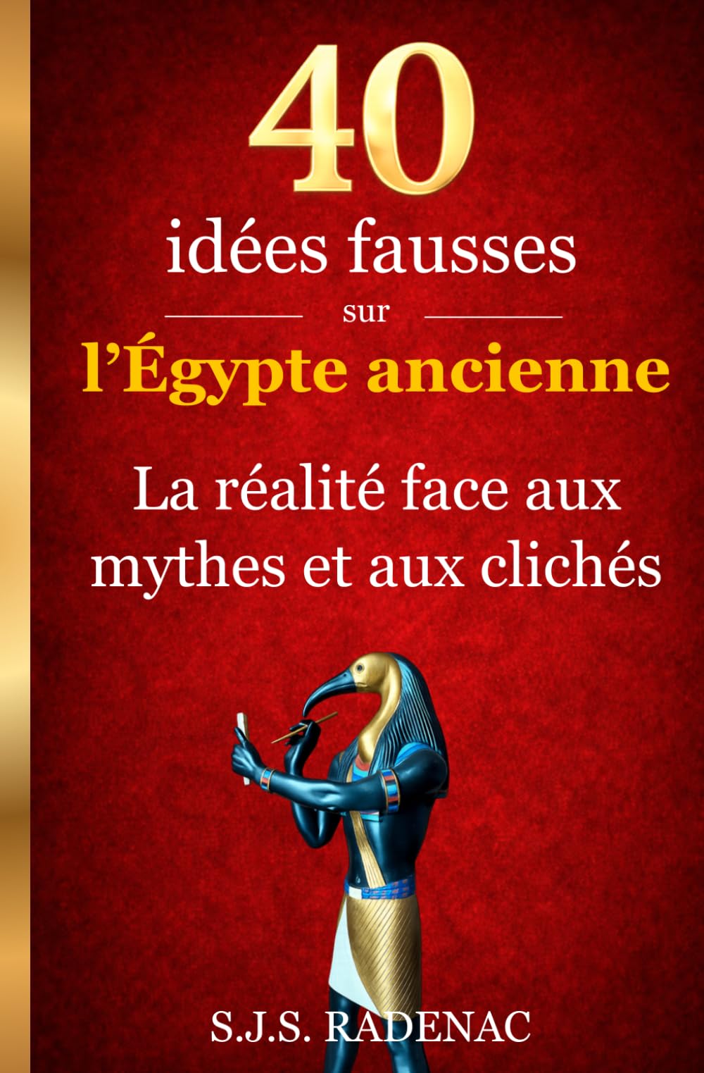 40 idées fausses sur l'Égypte ancienne: La réalité derrière les mythes et les clichés de l'histoire égyptienne