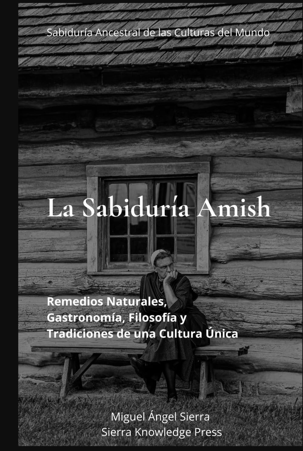 La Sabiduría Amish: Remedios Naturales, Gastronomía, Filosofía y Tradiciones de una Cultura Única (Sabiduría Ancestral de las Culturas del Mundo)
