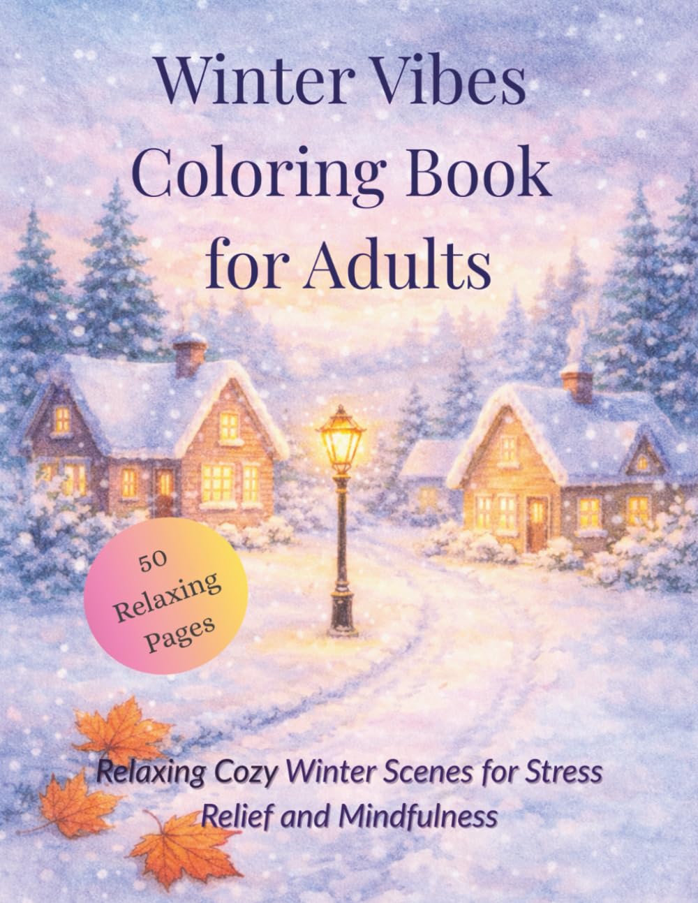 Winter Vibes Coloring Book for Adults: Relaxing Cozy Winter Scenes for Stress Relief and Mindfulness