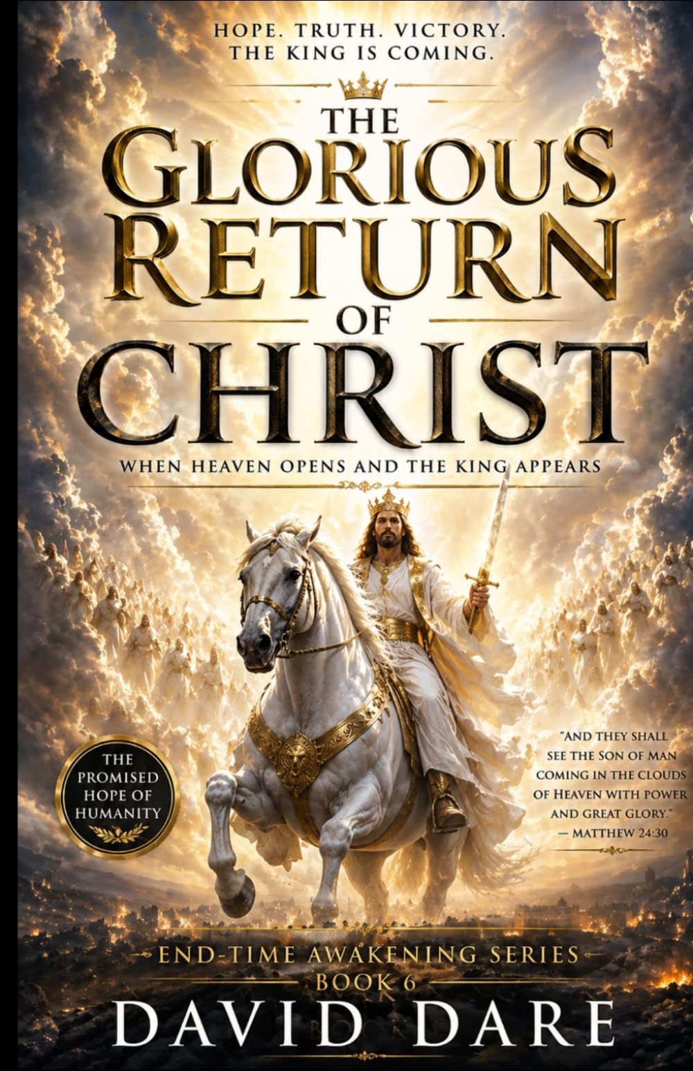 THE GLORIOUS RETURN OF CHRIST: When Heaven Opens And The King Appears (END-TIME AWAKENING PROPHECIES SERIES)