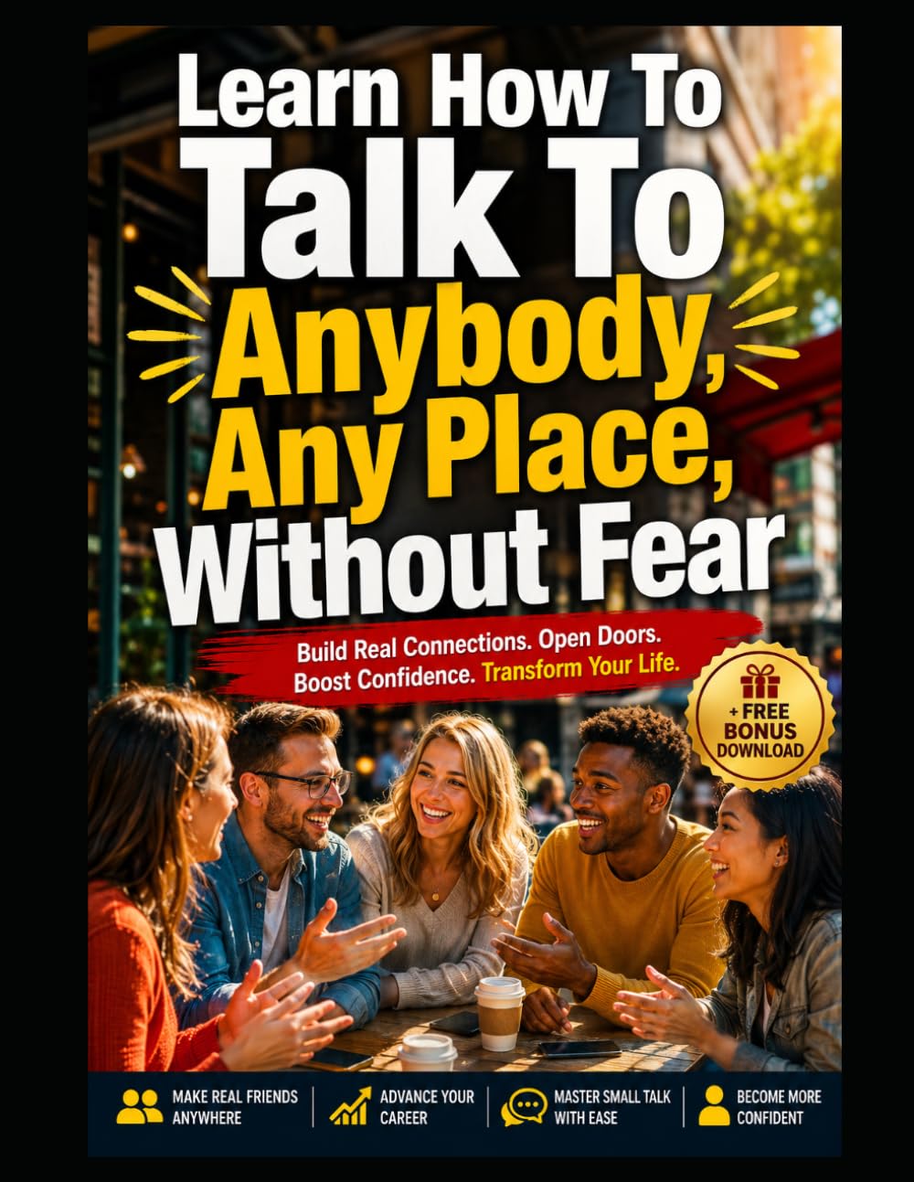 Learn How To Talk To Anybody, Any Place, Without Fear.: Build real connections. Open doors. Boost. confidence. Transform Your Life!