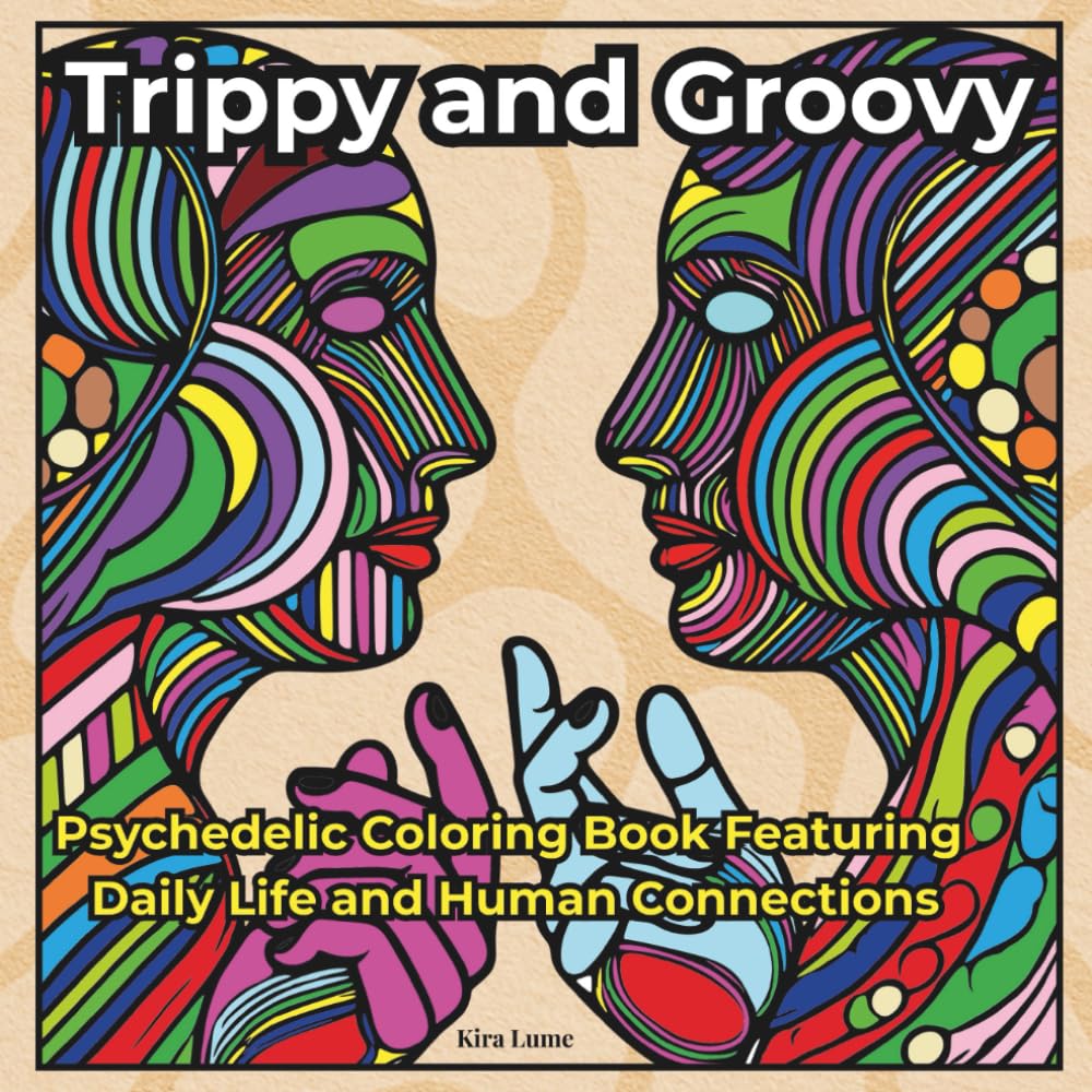Trippy and Groovy: Psychedelic Coloring Book Featuring Daily Life and Human Connections