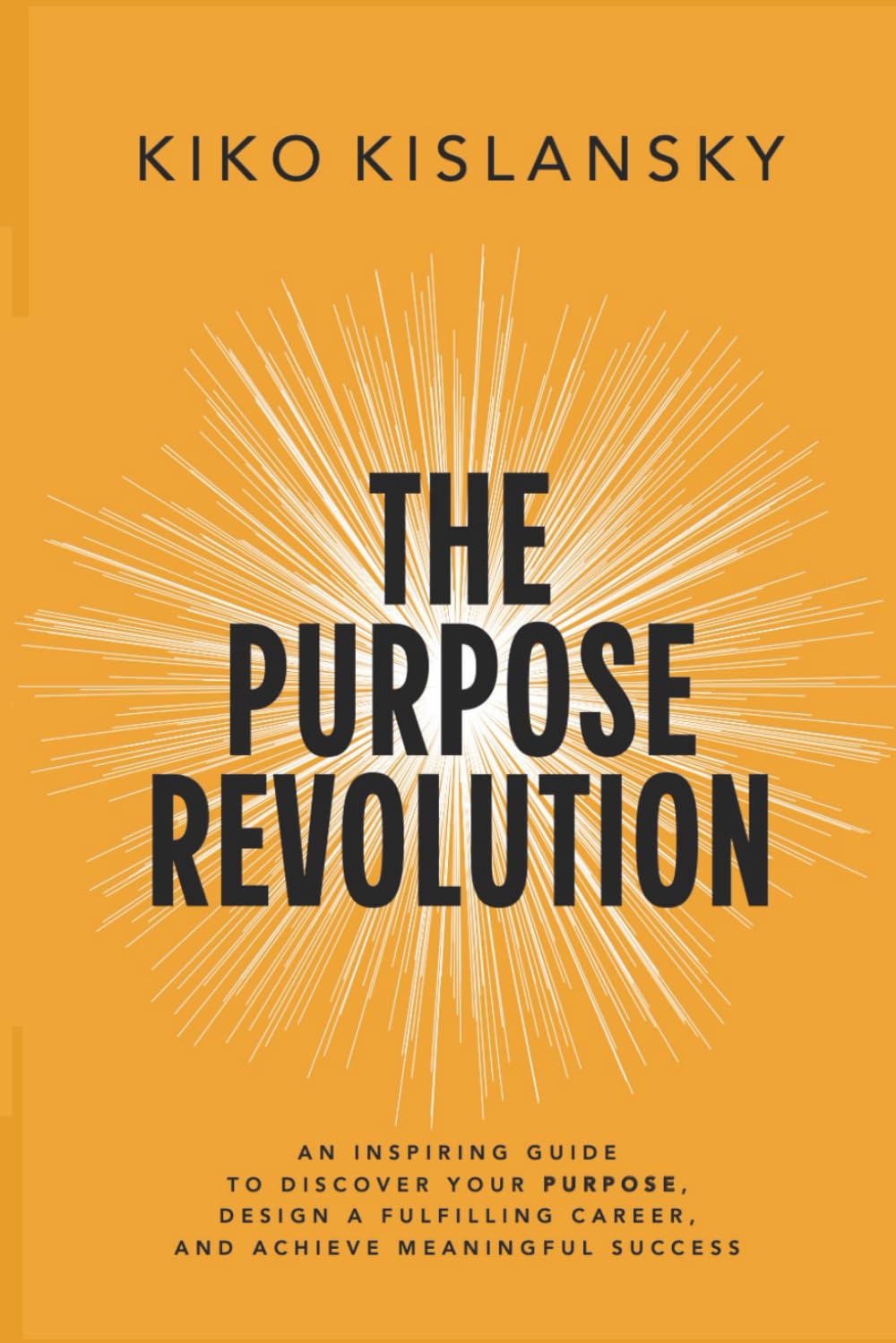 The Purpose Revolution: AN INSPIRING GUIDE TO DISCOVER YOUR PURPOSE, DESIGN A FULFILLING CAREER, AND ACHIEVE MEANINGFUL SUCCESS