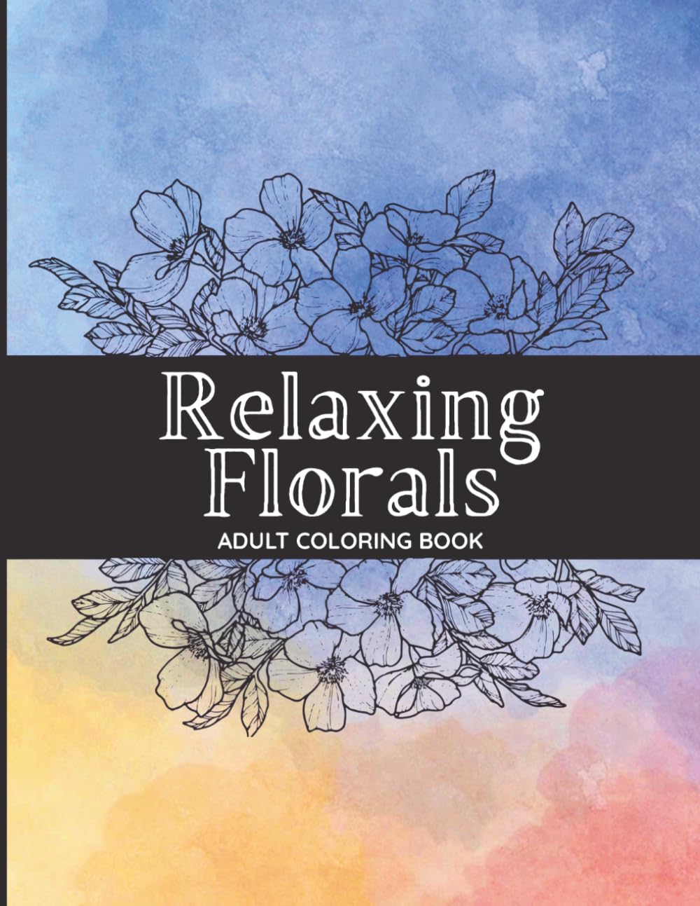 Relaxing Florals: Bold & Easy Adult Coloring Book for a Moment of Calm & Relaxation