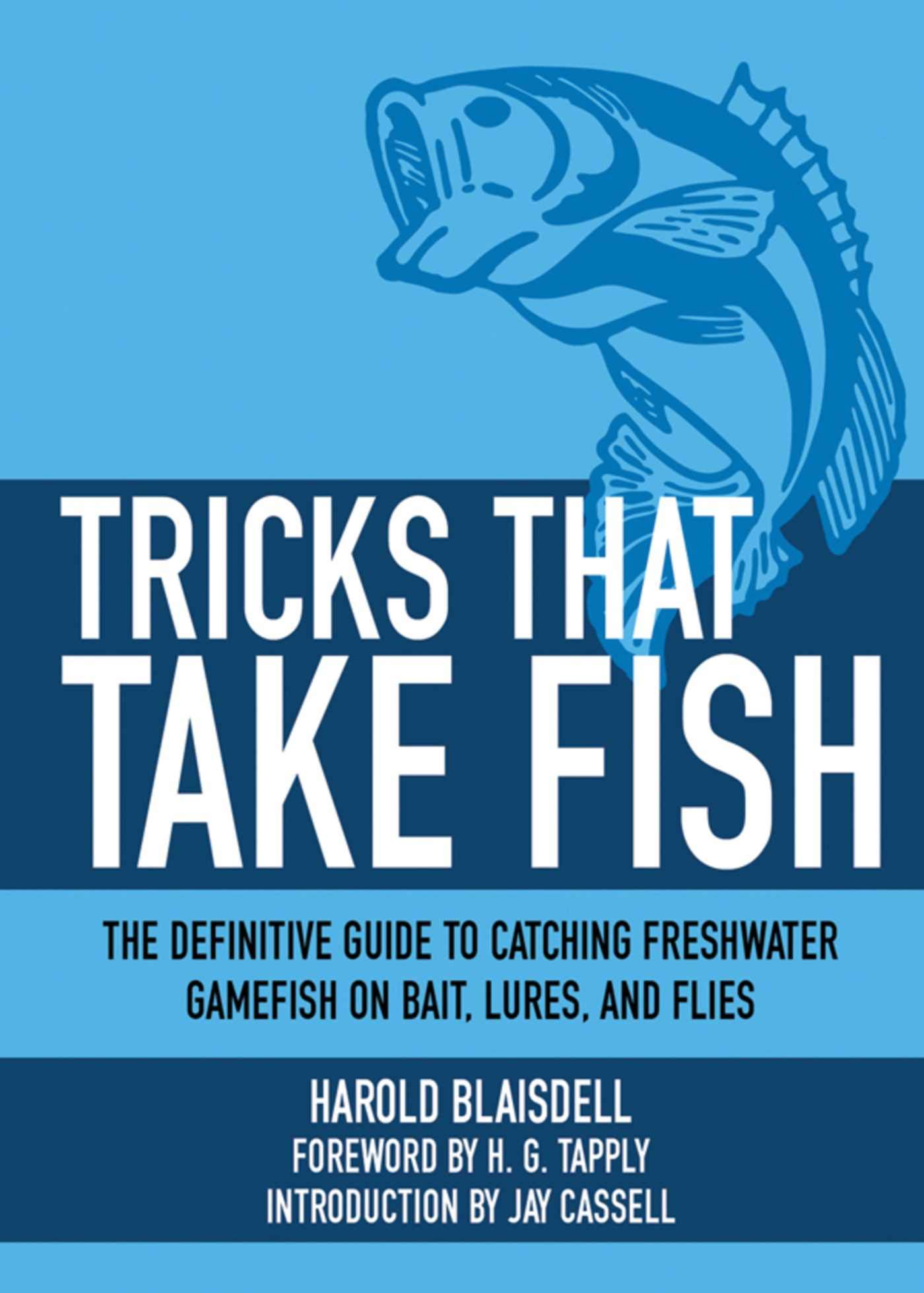 Tricks That Take Fish: The Definitive Guide to Catching Freshwater Gamefish on Bait, Lures, and Flies