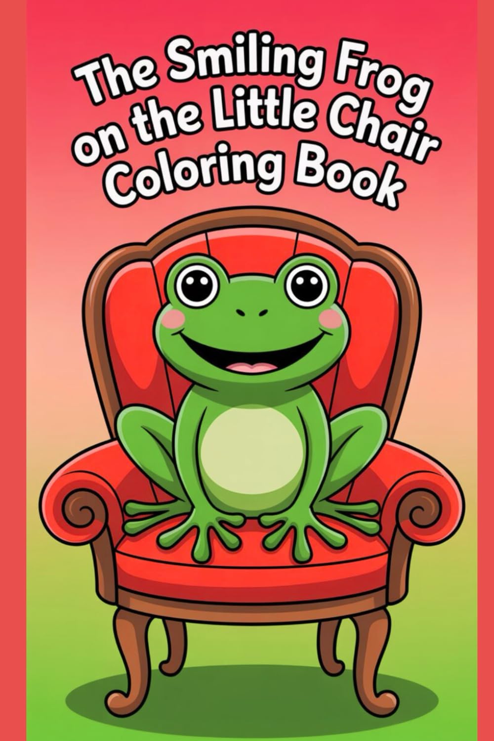 The Smiling Frog on the Little Chair Coloring Book: A Cute and Cozy Animal Drawing Adventure with Adorable Frogs, Simple Pages, and Relaxing Fun for Kids and Beginners