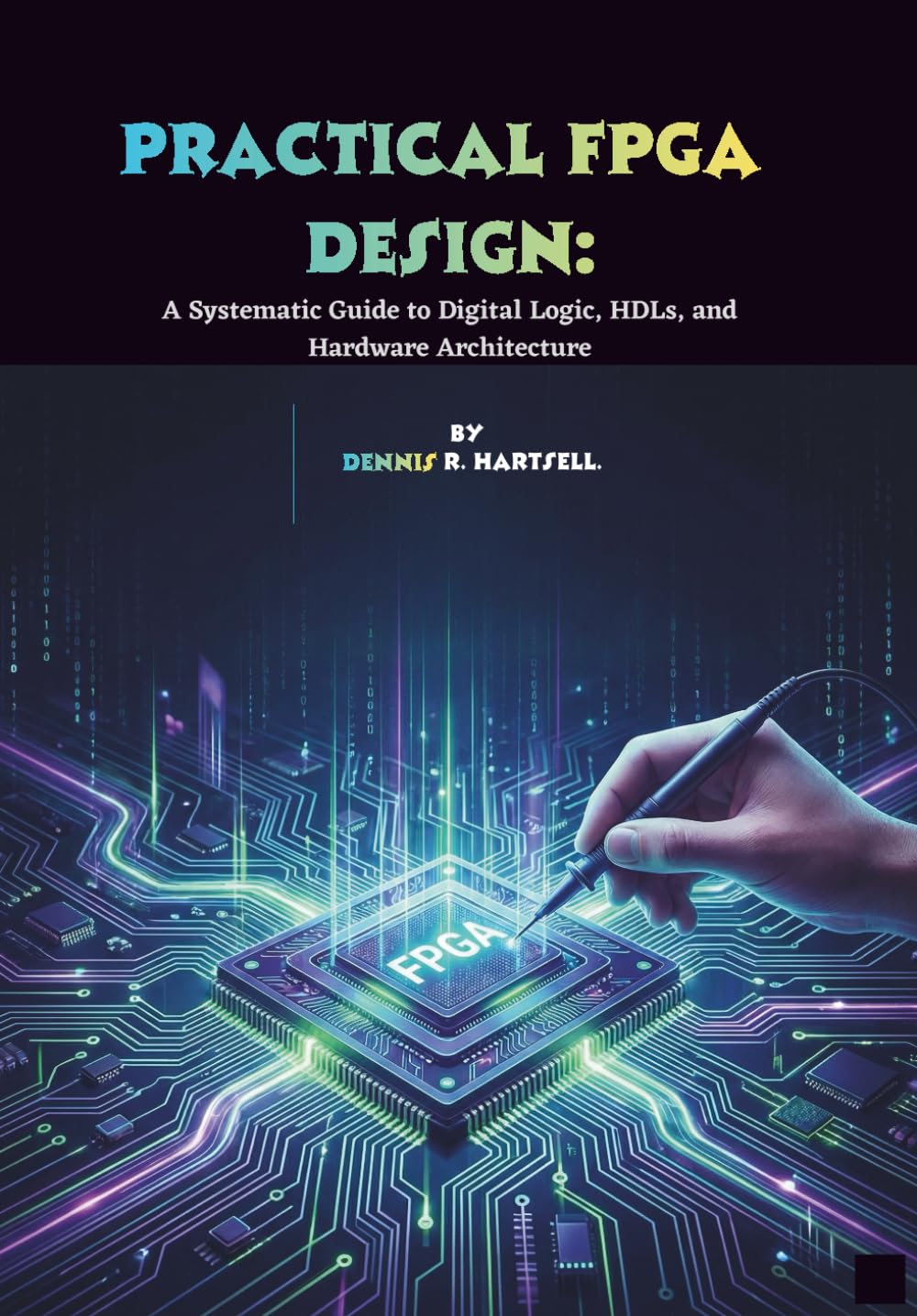 Practical FPGA Design:: A Systematic Guide to Digital Logic, HDLs, and Hardware Architecture