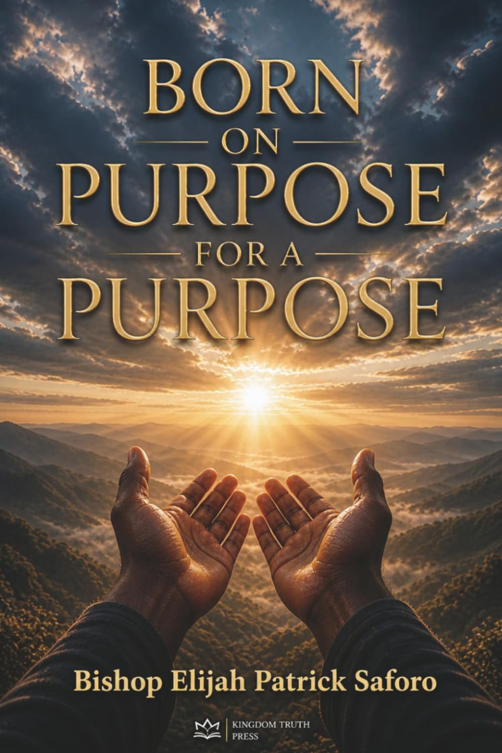 Born on Purpose For A Purpose: Discovering, Embracing, and Fulfilling Your Divine Assignment