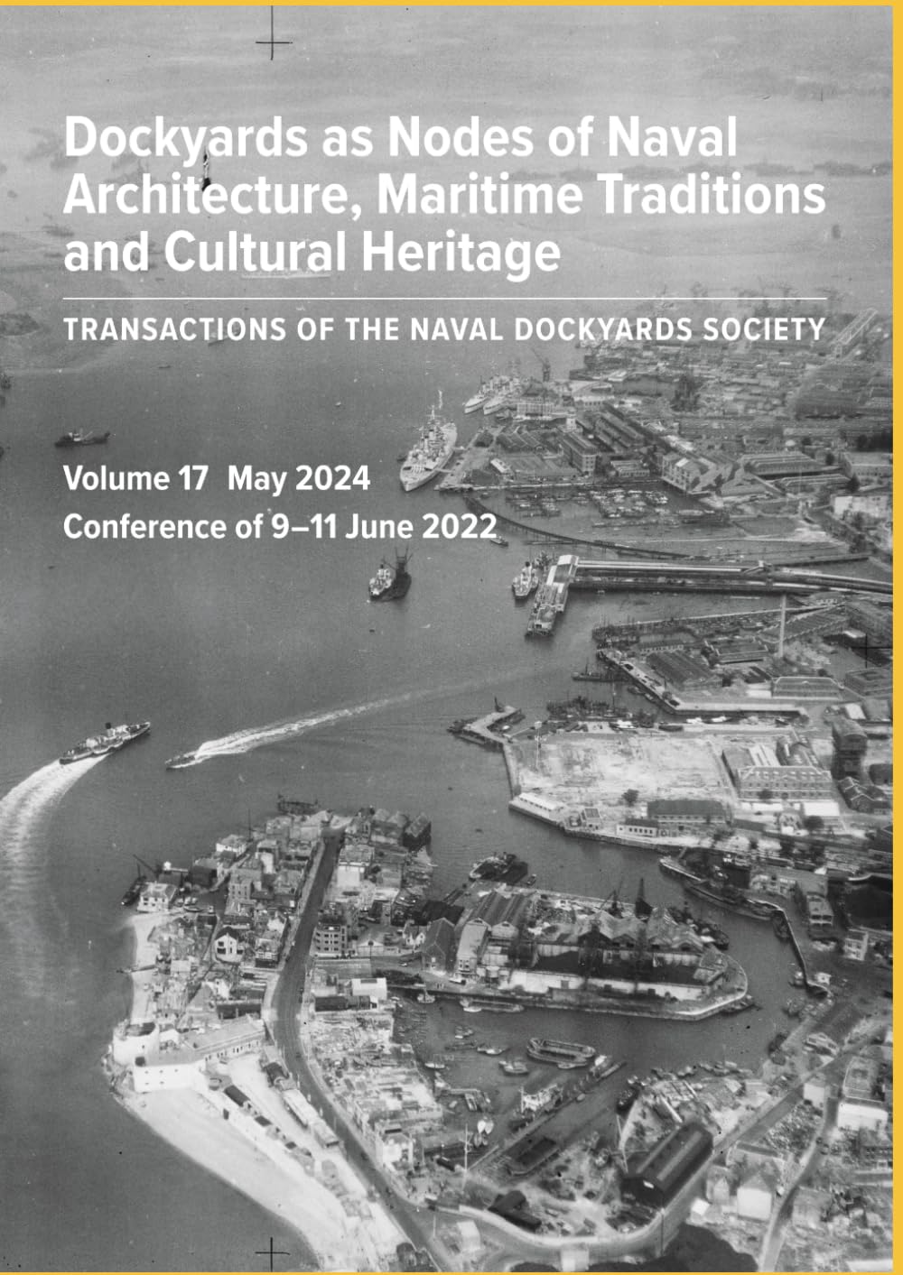 Dockyards as Nodes of Naval Architecture, Maritime Traditions and Cultural Heritage: Transactions of the Naval Dockyards Society Volume 17