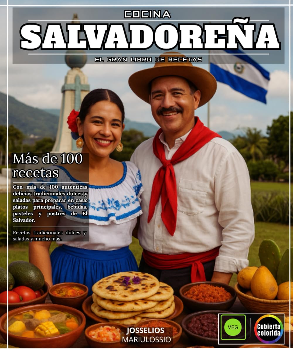 Cocina salvadoreña El Gran Libro de Recetas con Más de 100 Auténticas Delicias Dulces y Saladas Tradicionales para Hacer en Casa - Platos Fuertes, ...