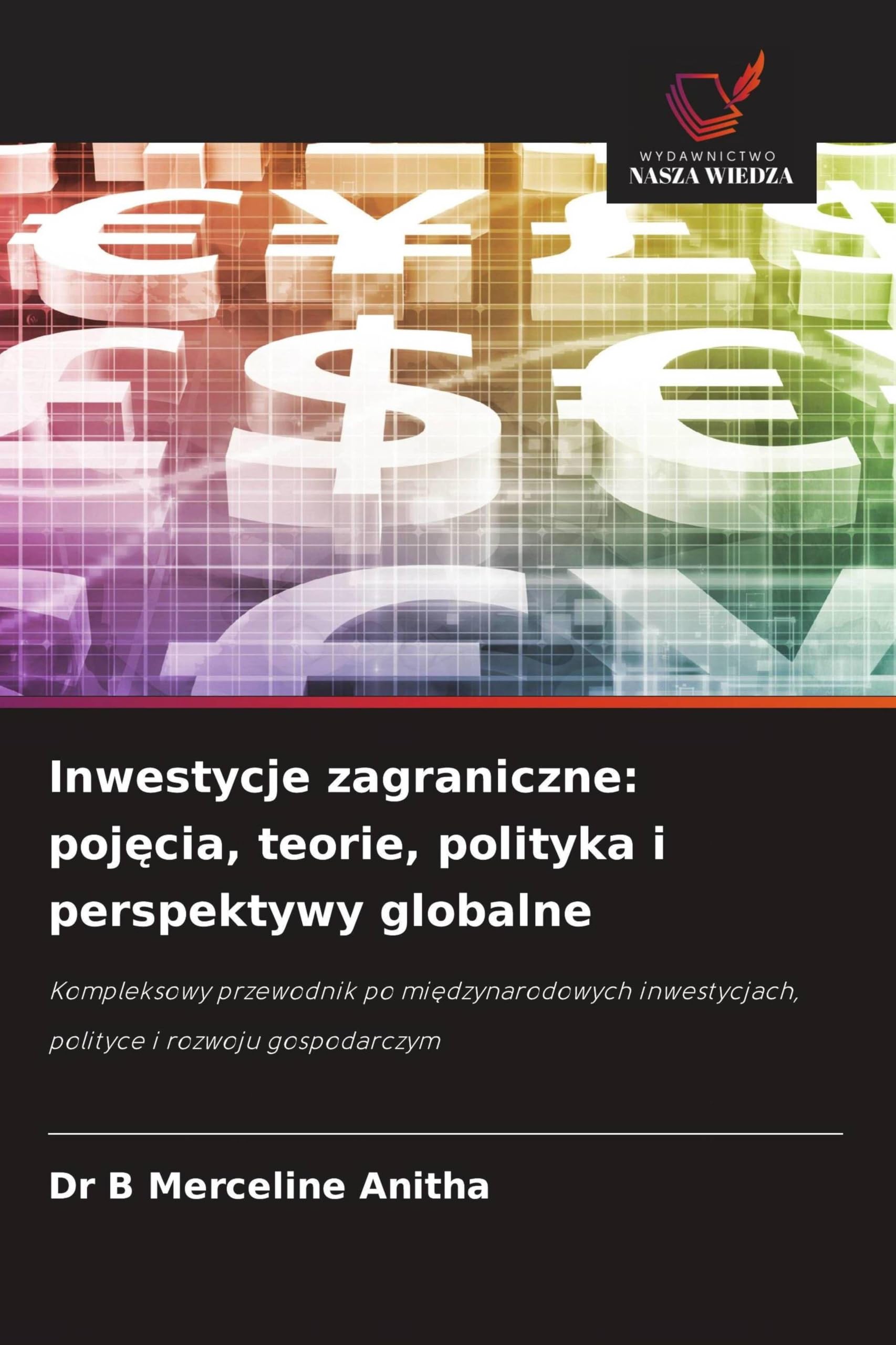 Inwestycje zagraniczne: poj¿cia, teorie, polityka i perspektywy globalne: Kompleksowy przewodnik po mi¿dzynarodowych inwestycjach, polityce i rozwoju gospodarczym