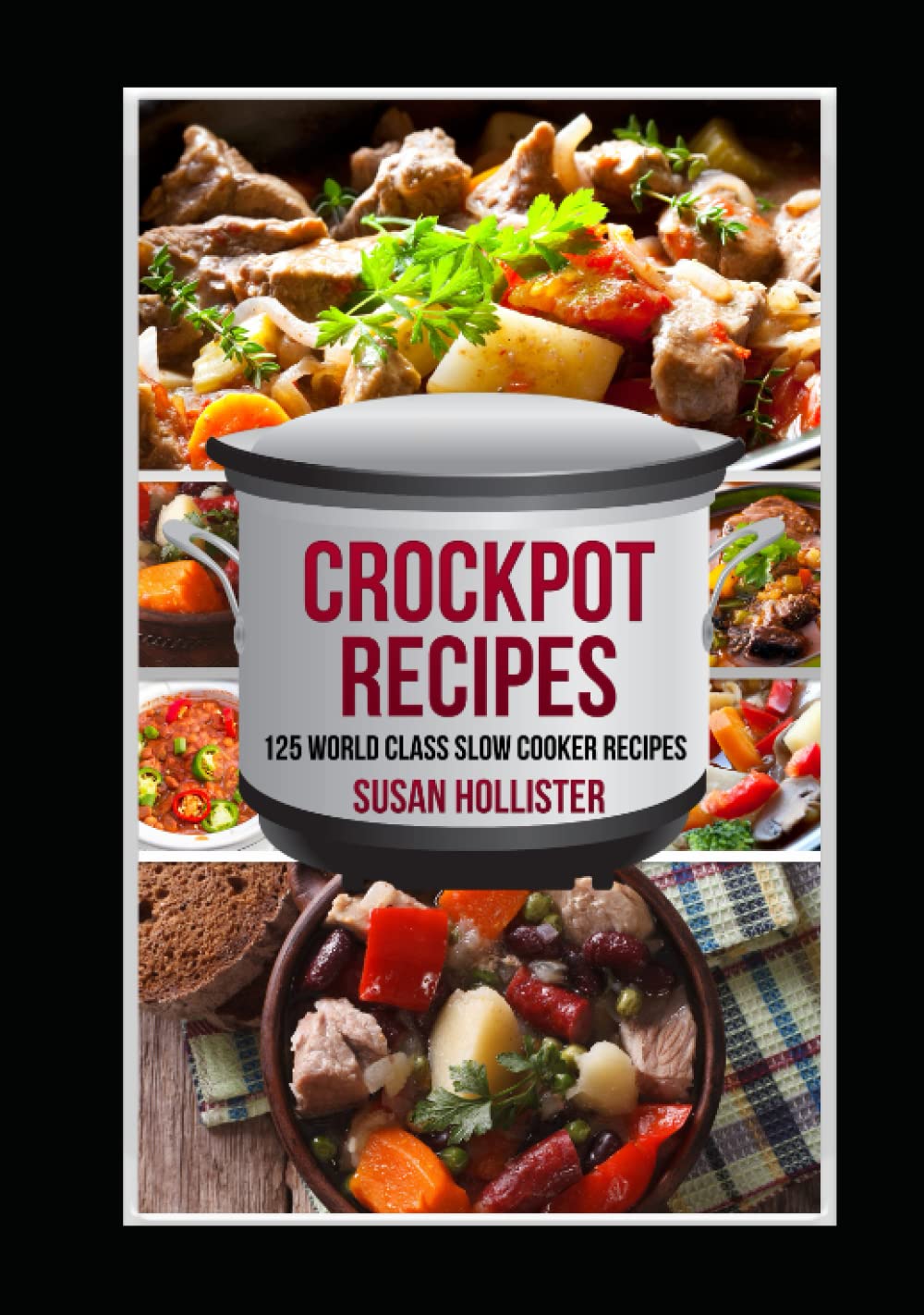 Crockpot Recipes: 125 World Class Slow Cooker Recipes
