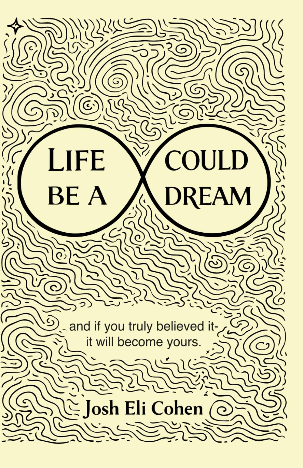 Life Could Be A Dream: and if you truly believed it - it will become yours