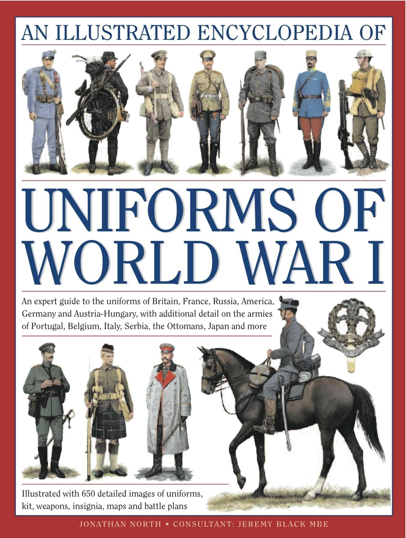 An Illustrated Encyclopedia of Uniforms of World War I: An Expert Guide to the Uniforms of Britain, France, Russia, America, Germany and ... 650 Colour Illustrations (Military Uniforms)
