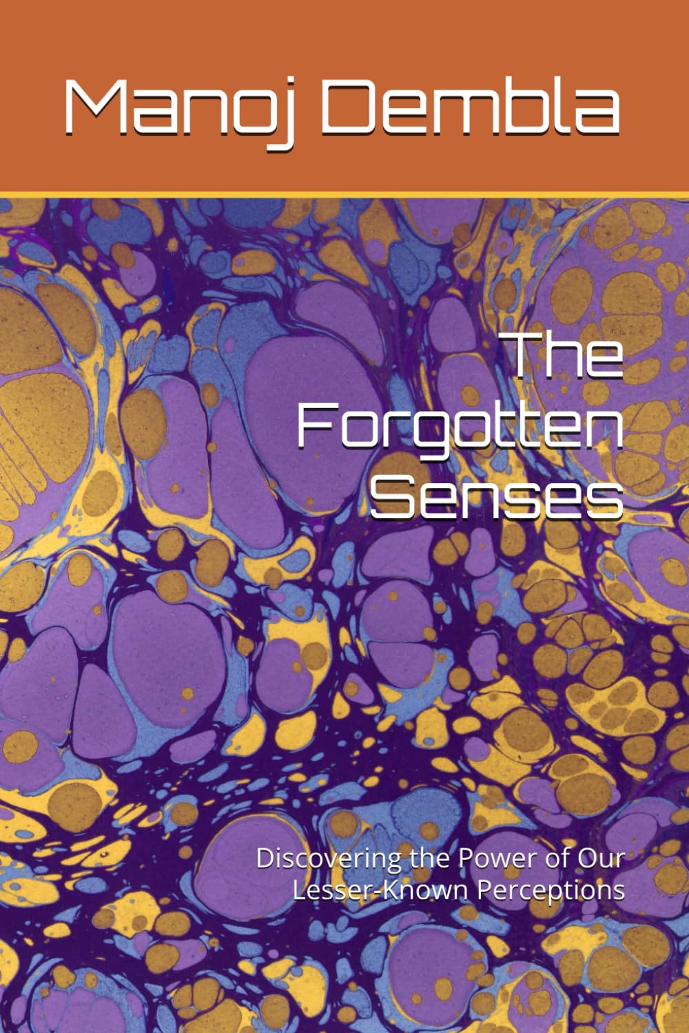 The Forgotten Senses: Discovering the Power of Our Lesser-Known Perceptions