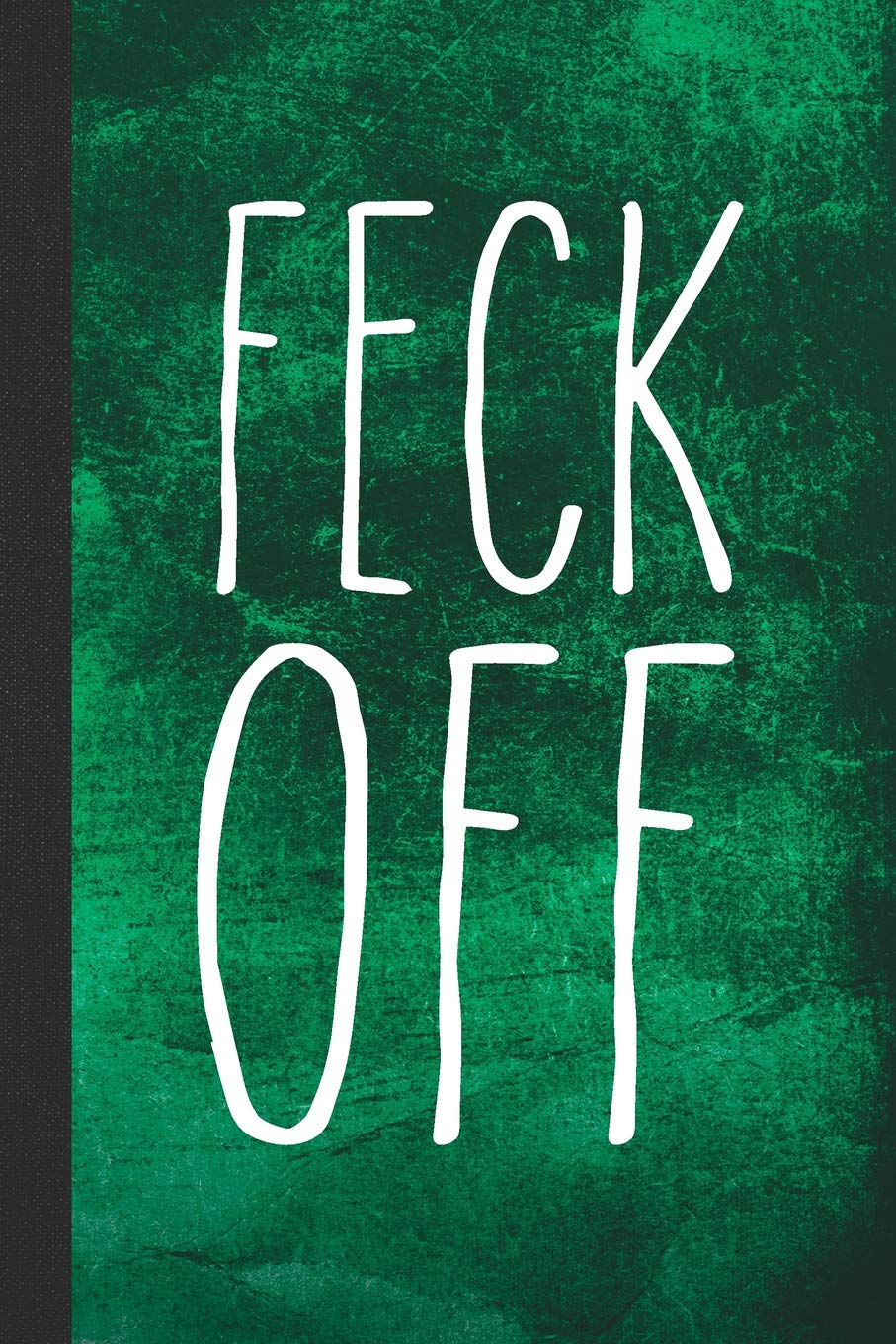 Feck Off: Blank Lined Notebook Journal to Write In