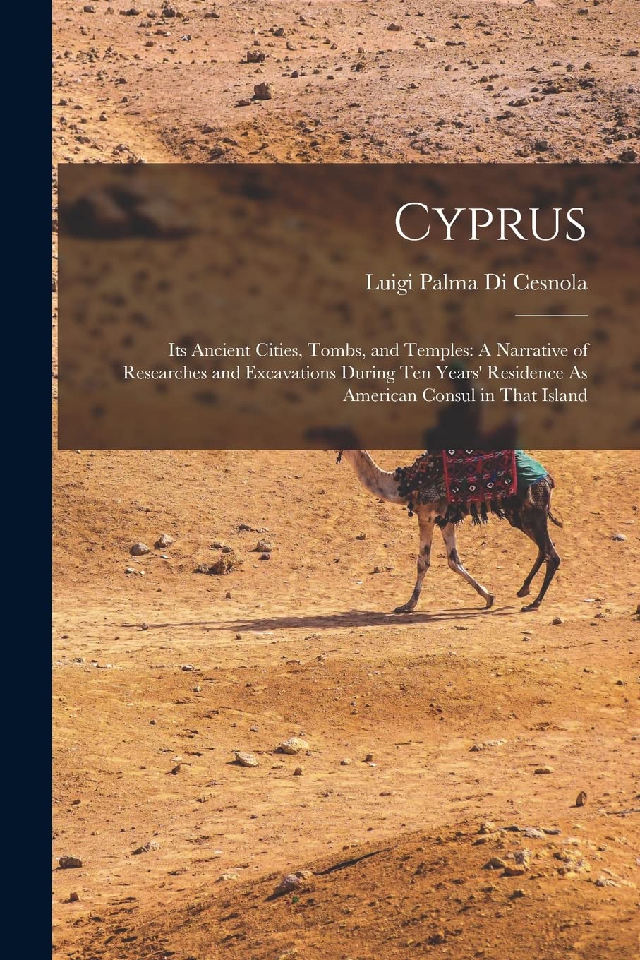 Cyprus: Its Ancient Cities, Tombs, and Temples: A Narrative of Researches and Excavations During Ten Years' Residence As American Consul in That Island