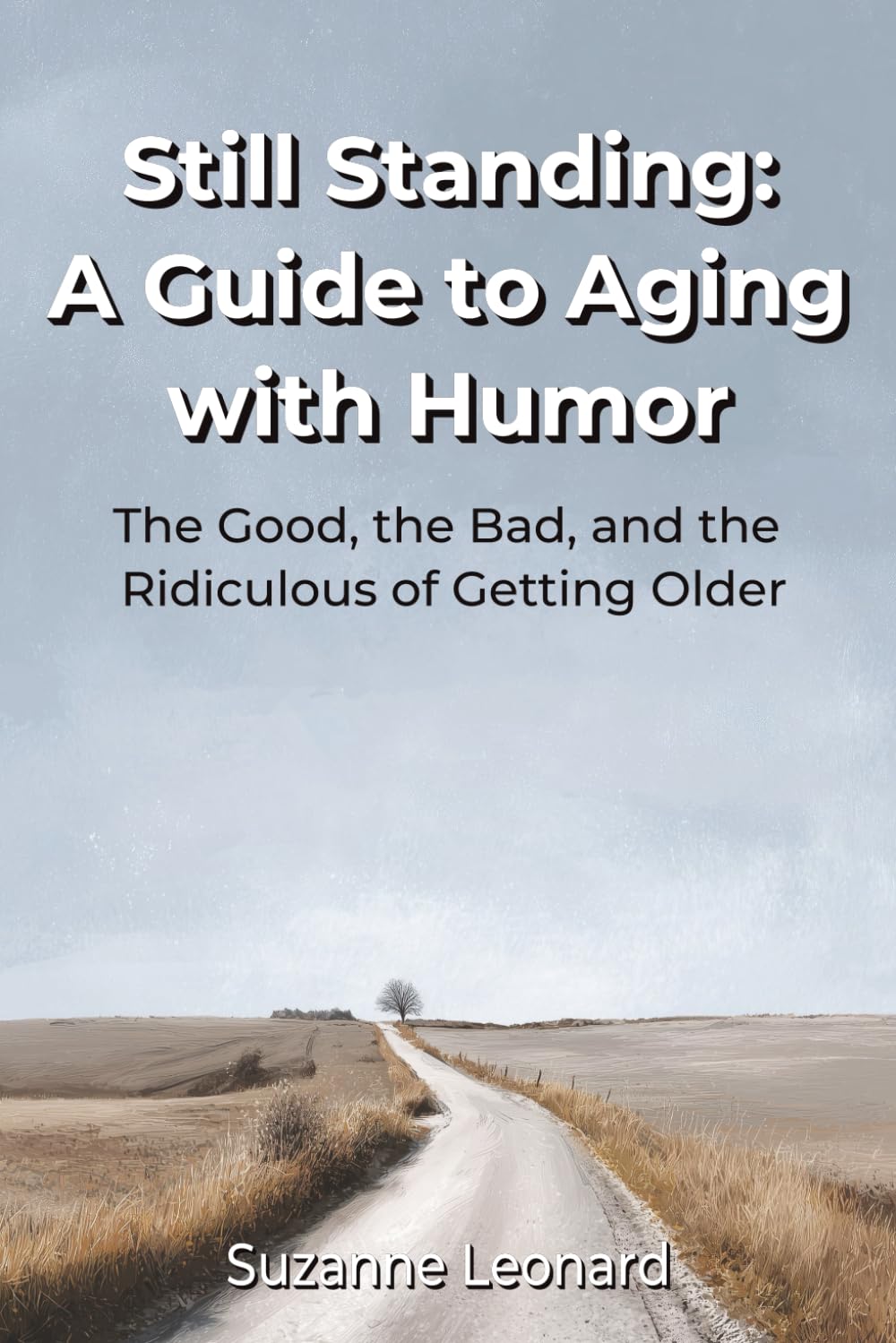 Still Standing: A Guide to Aging with Humor: The Good, the Bad, and the Ridiculous of Getting Older