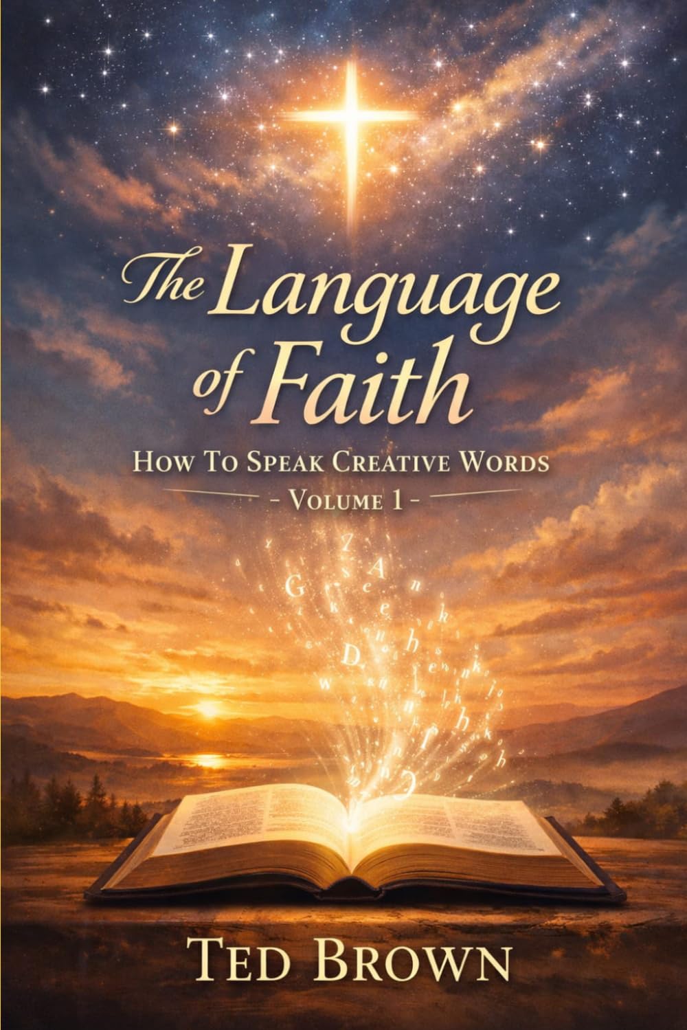 How To Speak Creative Words by Using The Language of Faith: Volume 1
