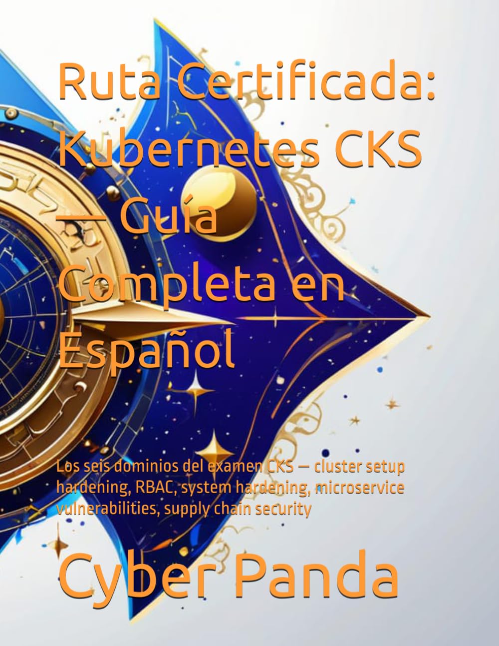 Ruta Certificada: Kubernetes CKS — Guía Completa en Español: Los seis dominios del examen CKS — cluster setup hardening, RBAC, system hardening, microservice vulnerabilities, supply chain security