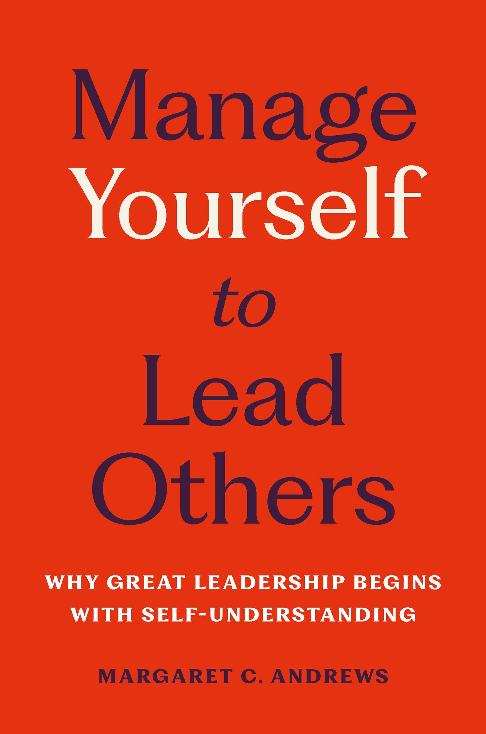 Manage Yourself to Lead Others: Why Great Leadership Begins with Self-Understanding