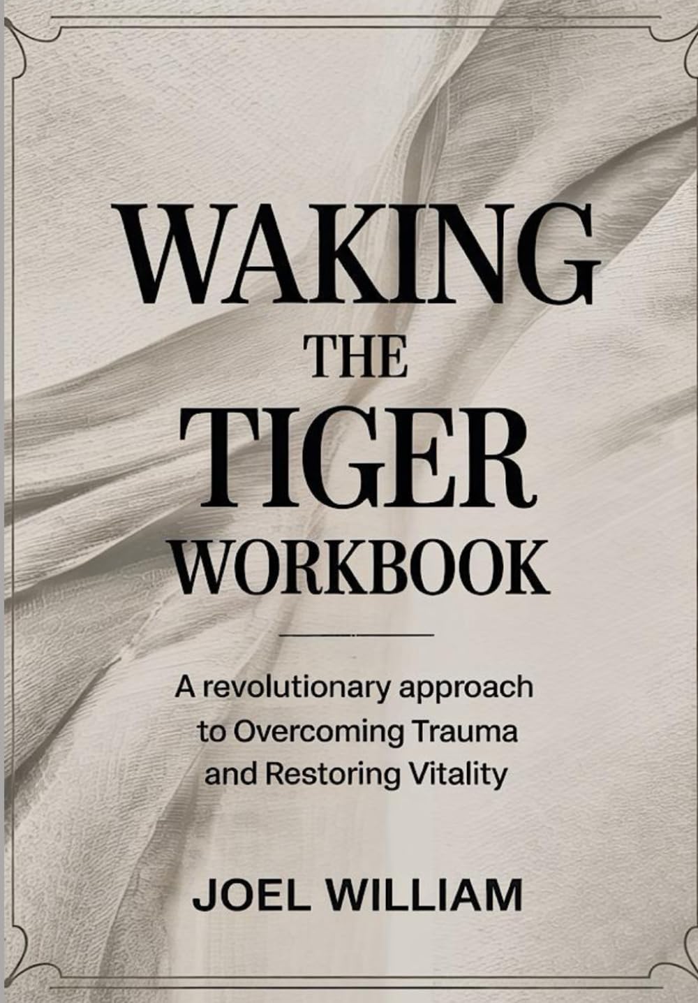 Waking The Tiger Workbook: A Revolutionary Approach to Overcoming Trauma and Restoring Vitality