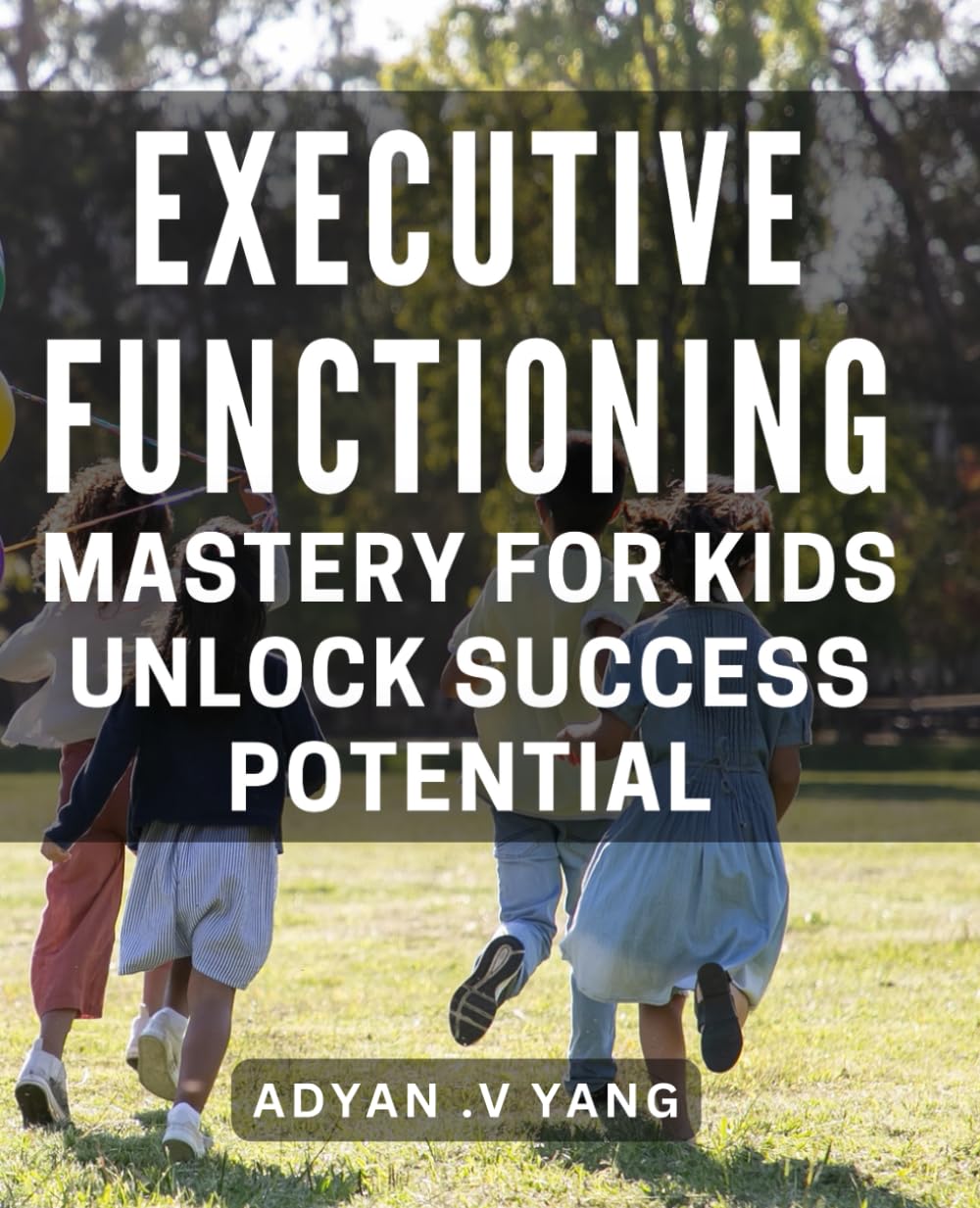 Executive Functioning Mastery for Kids: Unlock Success Potential: Enhance Your Child's Potential with Expert Executive Functioning Strategies