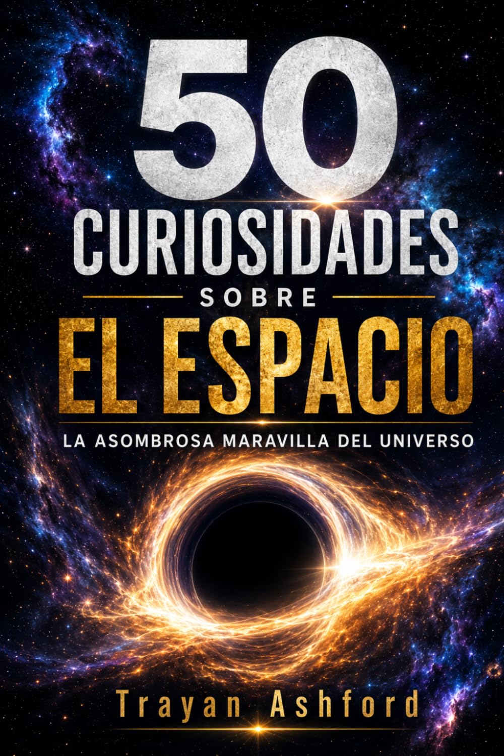 50 CURIOSIDADES SOBRE EL ESPACIO: LA ASOMBROSA MARAVILLA DEL UNIVERSO (Maravillas de la ciencia)
