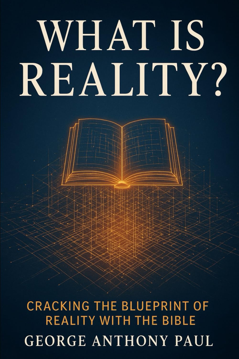 What Is Reality?: Cracking the Blueprint of Reality with the Bible
