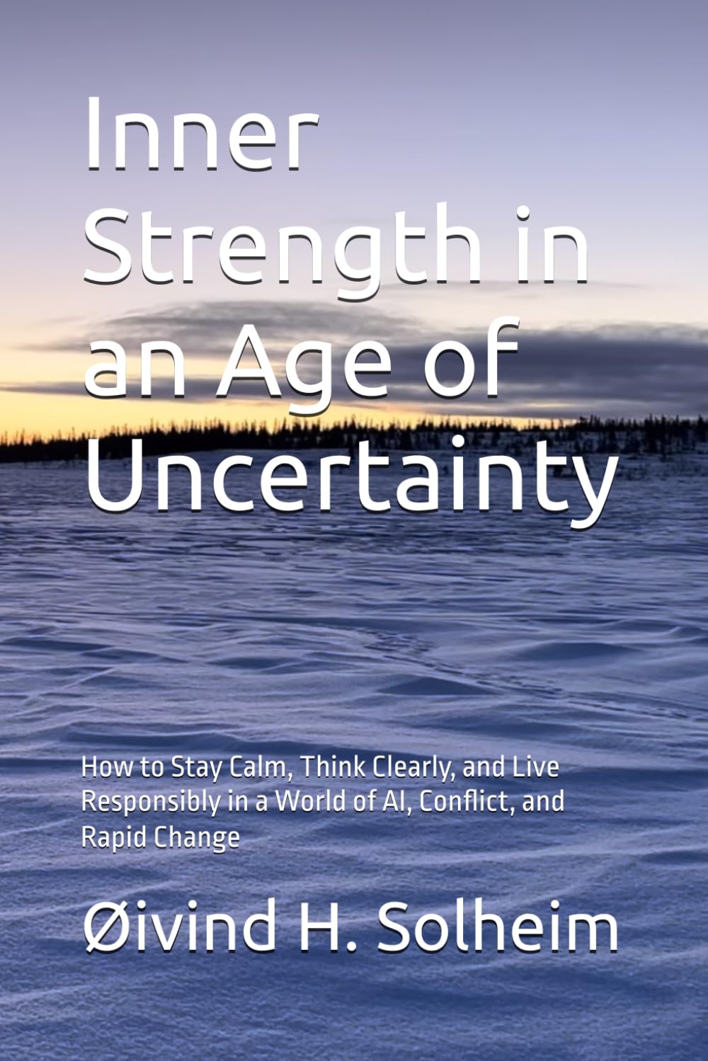 Inner Strength in an Age of Uncertainty: How to Stay Calm, Think Clearly, and Live Responsibly in a World of AI, Conflict, and Rapid Change (Essential Books)