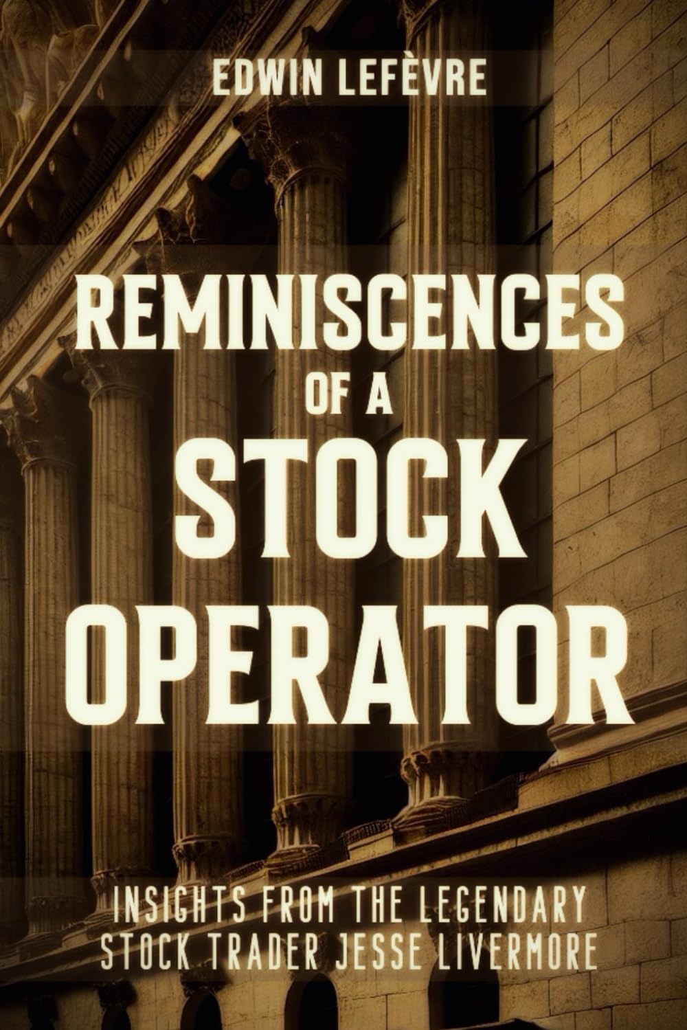 Reminiscences of a Stock Operator: Wall Street’s Master of Speculation – Insights from the Legendary Stock Trader Jesse Livermore