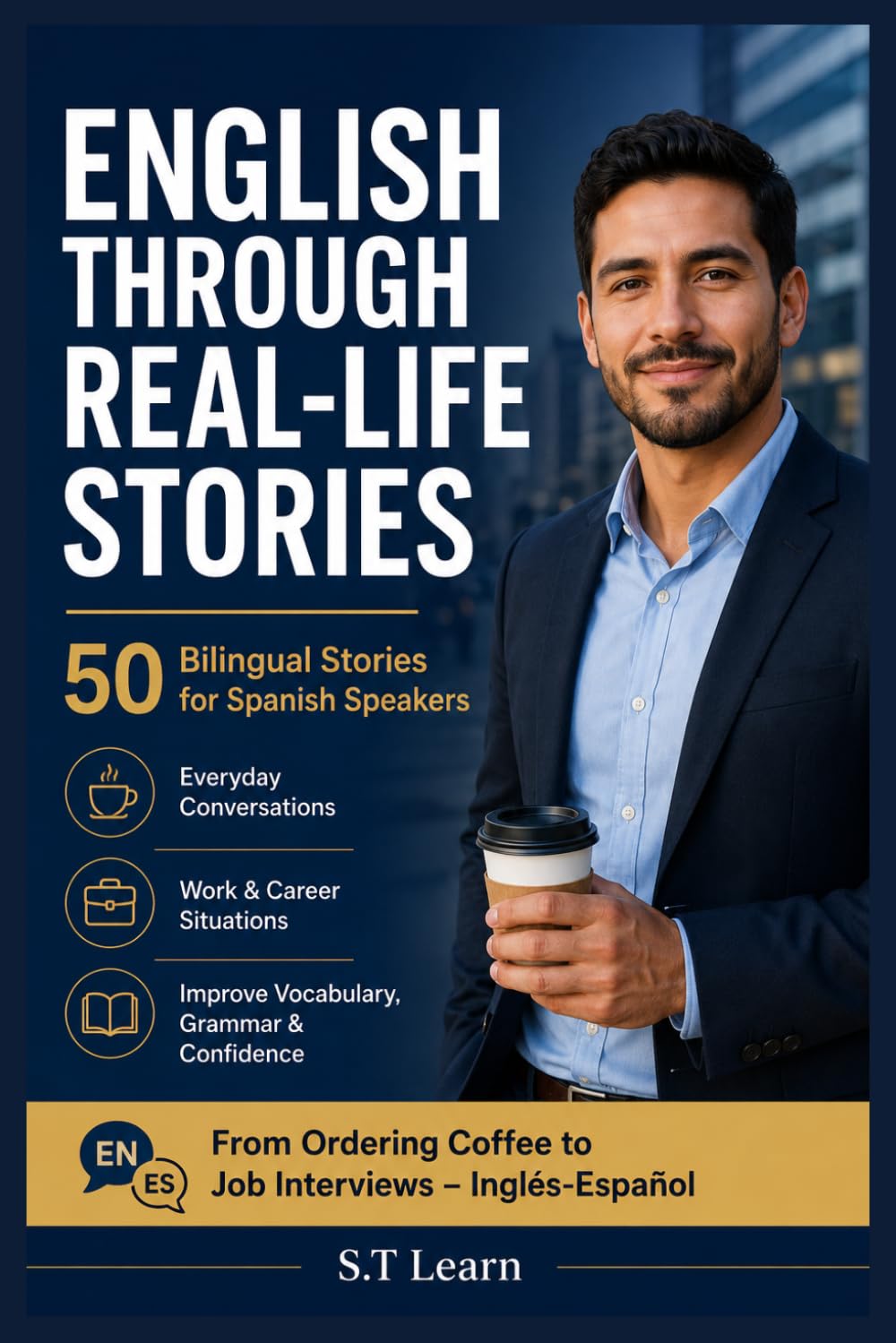 English Through Real-Life Stories: 50 Practical Bilingual Stories for Spanish Speakers to Learn English Fast with Real Conversations, Essential Vocabulary, and Cultural Insights