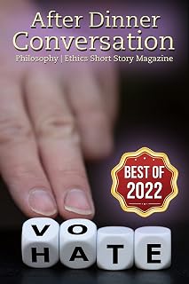 After Dinner Conversation - "Best Of 2022": Best of 2022 - Philosophy Ethics Short Story Fiction (After Dinner Conversation - "Best Of" Series Book 1)