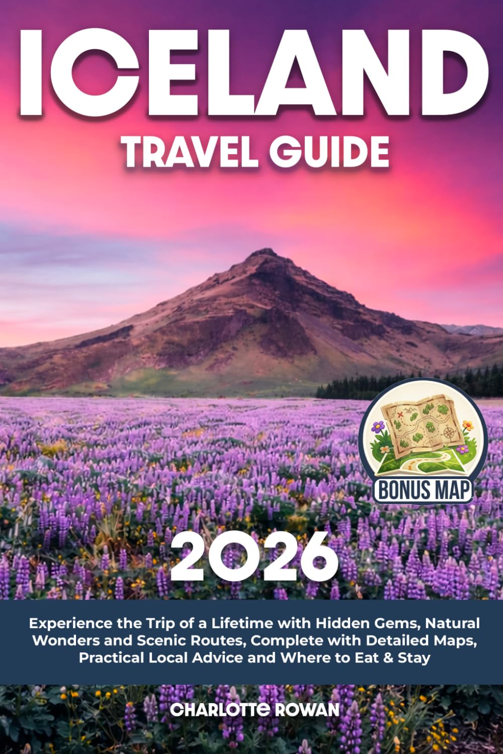 Iceland Travel Guide: Experience the Trip of a Lifetime with Hidden Gems, Natural Wonders and Scenic Routes, Complete with Detailed Maps, Practical Local Advice and Where to Eat & Stay