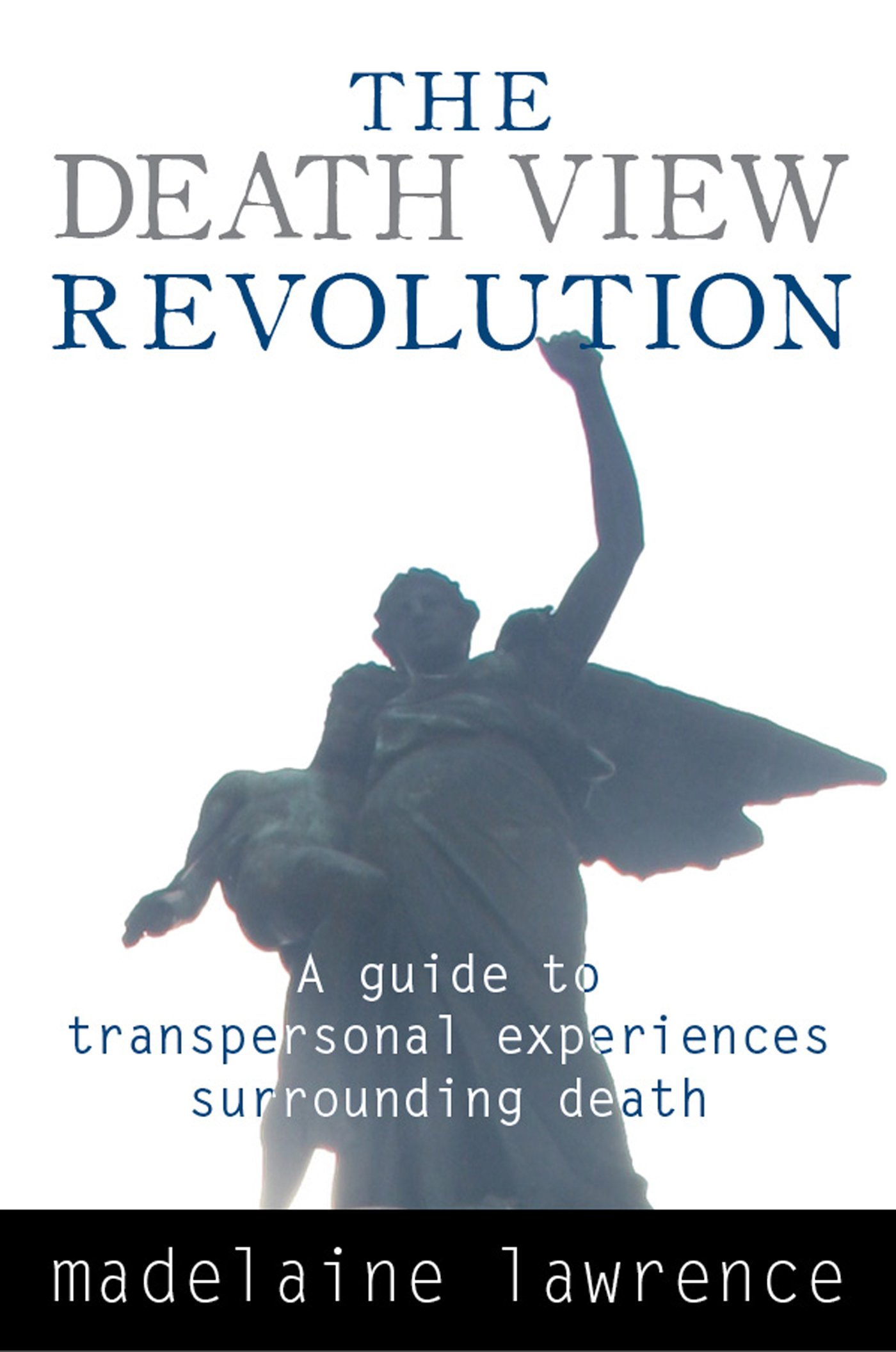 The Death View Revolution: A Guide to Transpersonal Experiences Surrounding Death